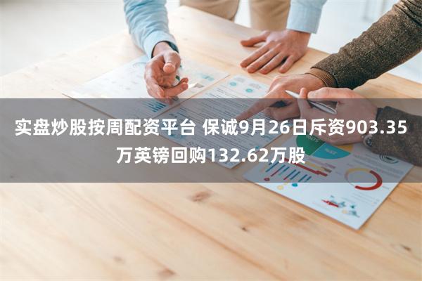 实盘炒股按周配资平台 保诚9月26日斥资903.35万英镑回购132.62万股